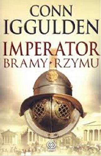 Okładka książki Bramy Rzymu / Conn Iggulden ; przekład [z angielskiego] Bogumiła Malarecka.