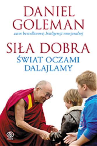 Okładka książki Siła dobra : świat oczami Dalajlamy / Daniel Goleman ; ze wstępem Jego Świątobliwość Dalajlamy ; przełożyły Joanna Grabiak-Pasiok i Anna Zdziemborska.