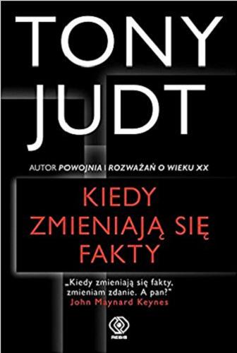 Okładka książki Kiedy zmieniają się fakty : eseje 1995-2010 / Tony Judt ; przygotowała do wydania i poprzedziła wstępem Jennifer Homans ; przełożył Andrzej Jankowski.
