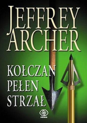 Okładka książki Kołczan pełen strzał / Jeffrey Archer ; przełożyły [z angielskiego] Danuta Sękalska, Anna Brzezińska.