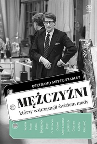 Okładka książki Mężczyźni którzy wstrząsnęli światem mody / Bertrand Meyer- Stabley ; przeł. Małgorzata Czaplarska.