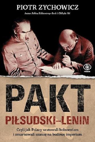 Okładka książki Pakt Piłsudski-Lenin czyli Jak Polacy uratowali bolszewizm i zmarnowali szansę na budowę imperium / Piotr Zychowicz.