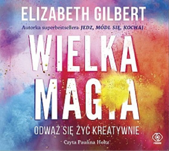 Okładka książki Wielka magia : [Książka mówiona] / Elizabeth Gilbert ; przekład Bożena Jóźwiak.