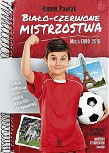 Okładka książki Biało-czerwone mistrzostwa: misja Euro 2016 Romek Pawlak