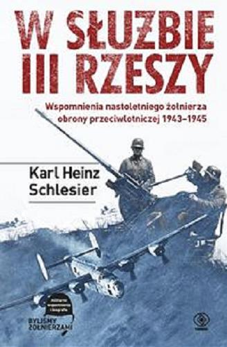 Okładka książki W służbie III Rzeszy : wspomnienia nastoletniego żołnierza obrony przeciwlotniczej 1943-1945 / Karl Heinz Schlesier ; przeł. Radosław Kot.