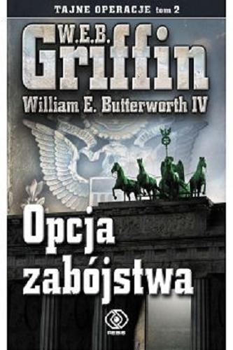 Okładka książki Opcja zabójstwa/ W. E. B. Griffin, William E. Butterworth IV ; przełożył Maciej Szymański.