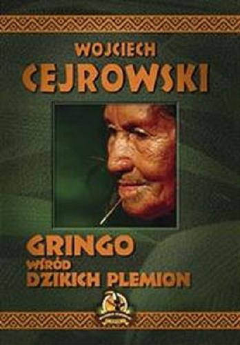 Okładka książki Gringo wśród dzikich plemion / tekst i zdjęcia Wojciech Cejrowski ; tłumaczenie z języka hiszpańskiego Helena Trojańska.