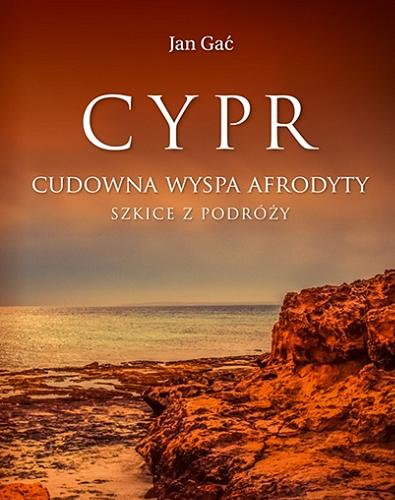 Okładka książki Cypr : cudowna wyspa Afrodyty : szkice z podróży / Jan Gać.