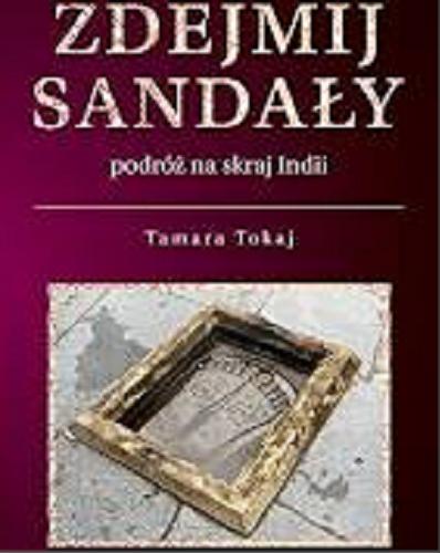 Okładka książki Zdejmij sandały : podróż na skraj Indii / Tamara Tokaj.