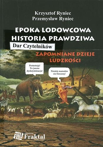 Okładka książki Epoka lodowcowa - historia prawdziwa : zapomniane dzieje ludzkości / Krzysztof Ryniec, Przemysław Ryniec.