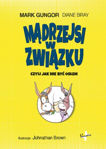 Okładka książki Mądrzejsi w związku czyli Jak nie być osłem / Mark Gungor, Diane Bray ; ilustracje Johnathan Brown ;
 przekład Andrzej Czopek.