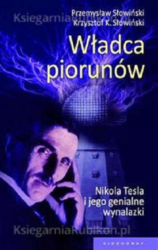 Okładka książki Władca piorunów : Nikola Tesla i jego genialne wynalazki / Przemysław Słowiński, Krzysztof K. Słowiński.