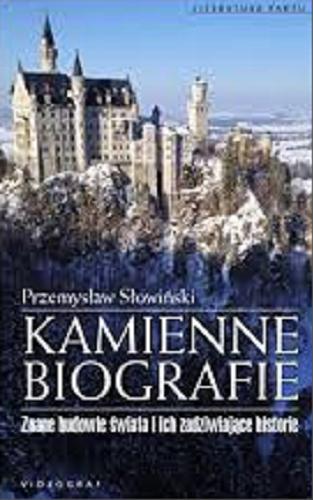 Okładka książki Kamienne biografie : znane budowle świata i ich zadziwiające historie / Przemysław Słowiński.