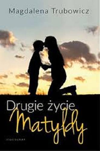 Okładka książki Drugie życie Matyldy / Magdalena Trubowicz.