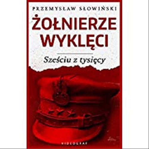 Okładka książki Żołnierze wyklęci : sześciu z tysięcy / Przemysław Słowiński.