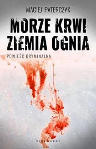 Okładka książki Morze krwi, ziemia ognia / Maciej Paterczyk.