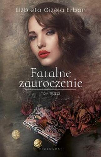 Okładka książki Fatalne zauroczenie. [E-book] T. 3 / Elżbieta Gizela Erban.