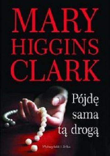Okładka książki Pójdę sama tą drogą / Mary Higgins Clark ; przeł. Anna Bańkowska.