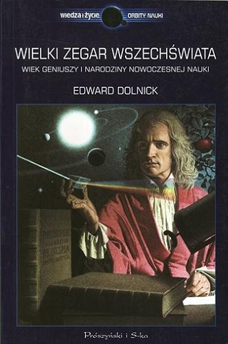 Okładka książki Wielki zegar wszechświata : wiek geniuszy i narodziny nowoczesnej nauki / Edward Dolnick ; przeł. Sebastian Szymański.