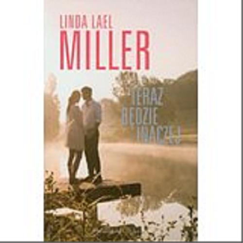 Okładka książki Teraz będzie inaczej / Linda Lael Miller ; przeł. Anna Bańkowska.