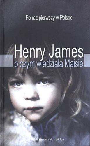 Okładka książki O czym wiedziała Maisie / Henry James ; przełożyła Magdalena Moltzan-Małkowska.