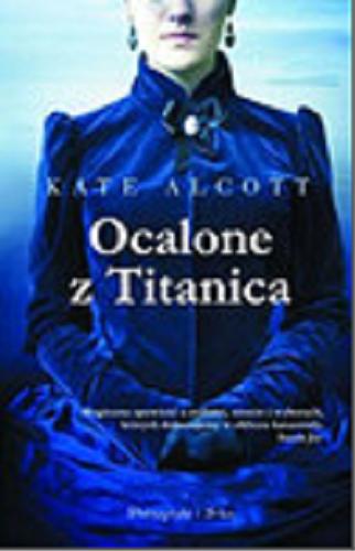 Okładka książki Ocalone z Titanica / Kate Alcott ; przełożyła Edyta Jaczewska.