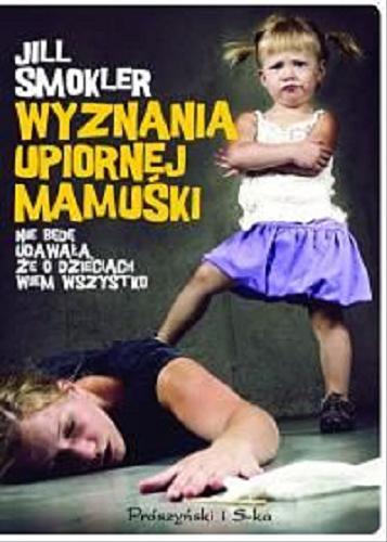 Okładka książki Wyznania upiornej mamuśki / Jill Smokler ; przełożyła Agnieszka Barbara Ciepłowska.