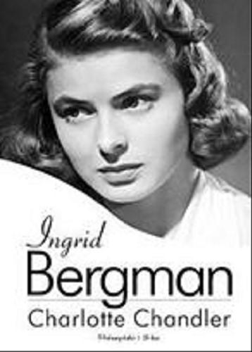 Okładka książki Ingrid Bergman / Charlotte Chandler ; przeł. [z ang.] Monika Szczęsny.