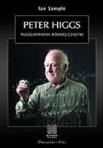 Okładka książki Peter Higgs : poszukiwania boskiej cząstki / Ian Sample ; przeł. Bogumił Bieniok i Ewa L. Łokas.