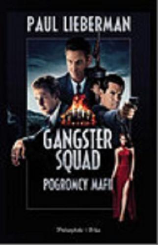 Okładka książki Gangster Squad : pogromcy mafii / Paul Lieberman ; przełożyli Jakub Małecki i Magda Witkowska.