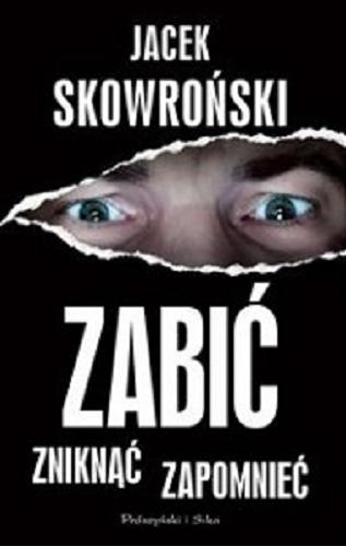 Okładka książki Zabić, zniknąć, zapomnieć... / Jacek Skowroński.