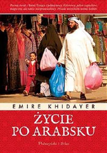 Okładka książki Życie po arabsku / Emire Khidayer ; przeł. Agata Mickiewicz-Janiszewska.