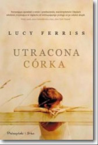 Okładka książki Utracona córka / Lucy Ferriss ; z ang. przeł. Anna Kłosiewicz.