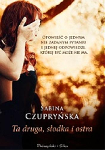 Okładka książki Ta druga, słodka i ostra / Sabina Czupryńska.