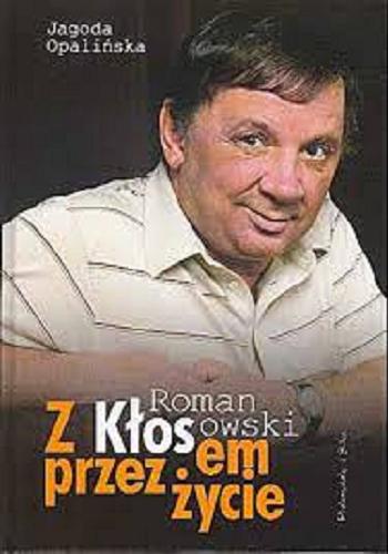 Okładka książki Z Kłosem przez życie / Roman Kłosowski, Jagoda Opalińska.