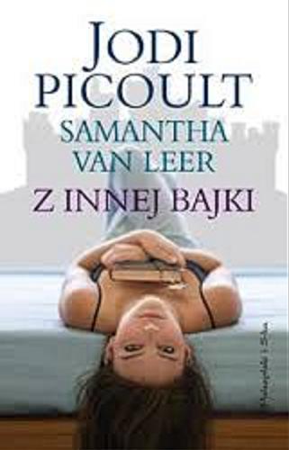 Okładka książki Z innej bajki / Jodi Picoult, Samantha van Leer ; przełożyła Magdalena Moltzan-Małkowska.