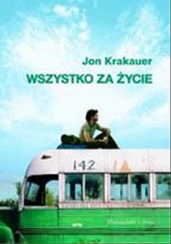 Okładka książki Wszystko za życie / Jon Krakauer ; przeł. Magdalena Jakóbczyk-Rakowska.