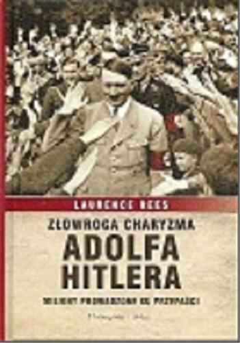 Okładka książki Złowroga charyzma Adolfa Hitlera : miliony prowadzone ku przepaści / Laurence Rees ; przeł. Krzysztof Masłowski.