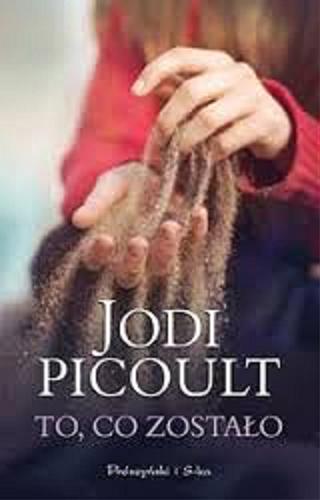 Okładka książki To, co zostało / Jodi Picoult ; przełożyła Magdalena Moltzan-Małkowska.