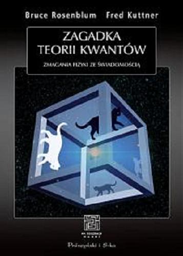 Okładka książki Zagadka teorii kwantów : zmagania fizyki ze świadomością / Bruce Rosenblum, Fred Kuttner ; przełożył Tomasz Krzysztoń.