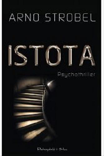 Okładka książki Istota : psychothriller / Arno Strobel ; przełożyła Agnieszka Walczy.
