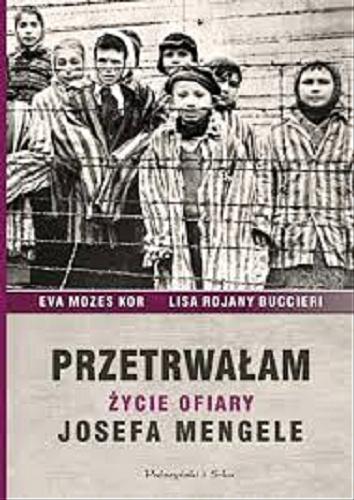 Okładka książki Przetrwałam : życie ofiary Josefa Mengele / Eva Mozes Kor, Lisa Rojany Buccieri ; przełożyła [z angielskiego] Teresa Komłosz.