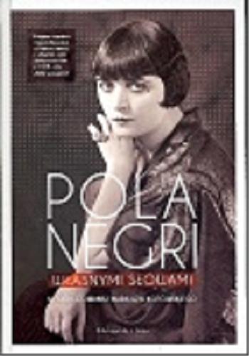 Okładka książki Własnymi słowami / Pola Negri ; w opracowaniu Mariusza Kotowskiego ; (tłumaczenia z angielskiego Anna Palka-Boyet).