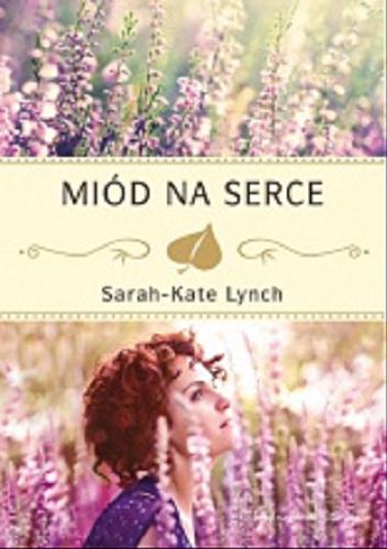 Okładka książki Miód na serce / Sarah-Kate Lynch ; przeł. [z ang.] Magdalena Moltzan-Małkowska.
