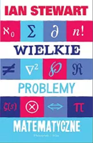 Okładka książki Wielkie problemy matematyczne / Ian Stewart ; przełożyli Bogumił Bieniok i Ewa L. Łokas.