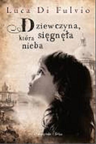 Okładka książki Dziewczyna, która sięgnęła nieba / Luca di Fulvio ; przeł. Natalia Mętrak, Anna Osmólska-Mętrak.