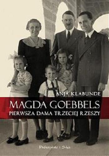 Okładka książki Magda Goebbels : pierwsza dama Trzeciej Rzeszy / Anja Klabunde ; przełożyła Monika Kilis.