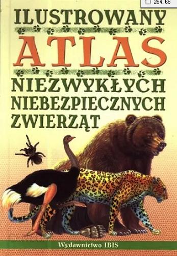 Okładka książki Ilustrowany atlas niezwykłych niebezpiecznych zwierząt.