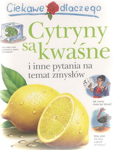 Okładka książki Ciekawe dlaczego cytryny są kwaśne i inne pytania na temat zmysłów / Deborah Chancellor ; [il. Martin Camm, Roger Stewart, Peter Wilks ; Pol. transl. by Danuta Fryzowska].