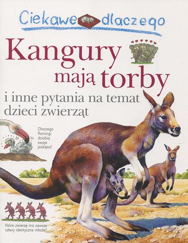 Okładka książki  Ciekawe dlaczego kangury mają torby i inne pytania na temat dzieci zwierząt  1